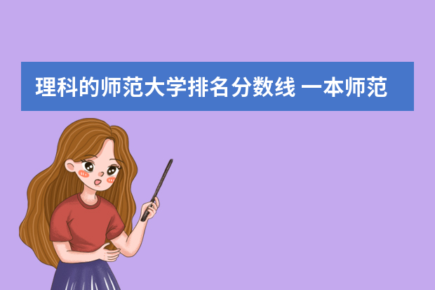 理科的师范大学排名分数线 一本师范类院校的排名及分数线